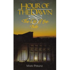 Hour of the Dawn – The Life of The Bab