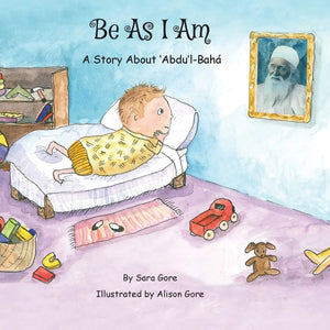 Be As I Am - A Story About ʻAbdu'l-Bahá