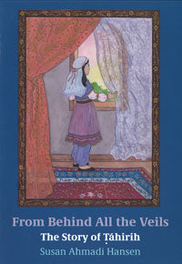From Behind All the Veils The Story of Tahirih