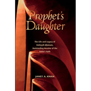Prophet's Daughter The Life and Legacy of Bahiyyih Khanum