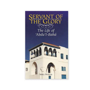 Servant of the Glory - The Life of Abdu'l-Baha