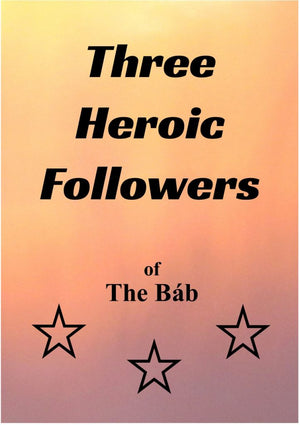 Three Heroic Followers of the Báb